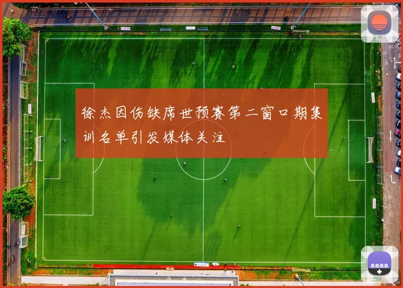 徐杰因伤缺席世预赛第二窗口期集训名单引发媒体关注