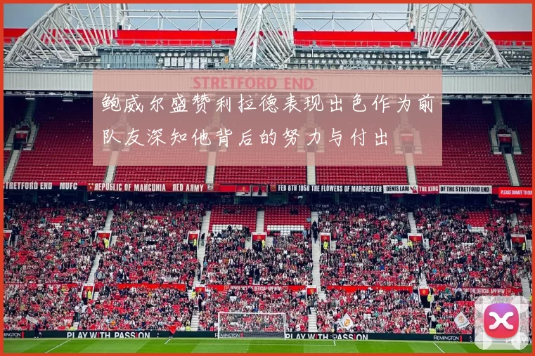 鲍威尔盛赞利拉德表现出色作为前队友深知他背后的努力与付出